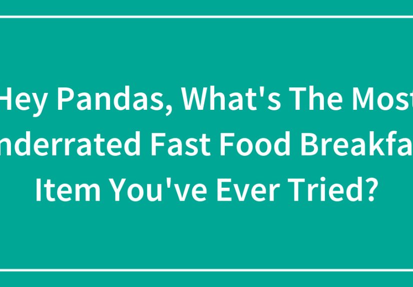 Hey Pandas, What’s The Most Underrated Fast Food Breakfast Item You’ve Ever Tried? (Closed)