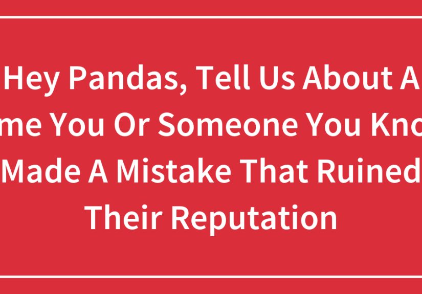 Hey Pandas, Tell Us About A Time You Or Someone You Know Made A Mistake That Ruined Their Reputation