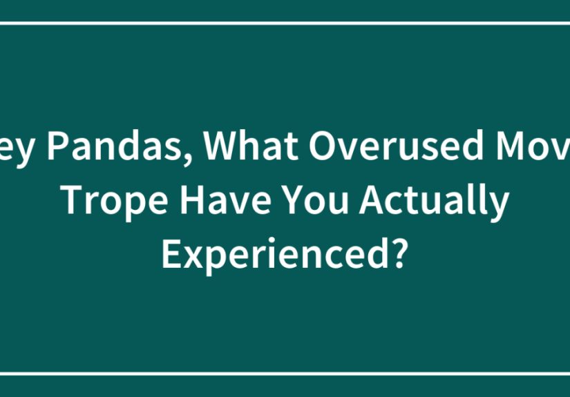 Hey Pandas, What Overused Movie Trope Have You Actually Experienced? (Closed)